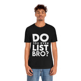 Do You Even List Bro? Tee