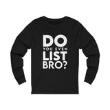 Do You Even List Bro? Long Sleeve Tee