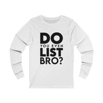 Do You Even List Bro? Long Sleeve Tee