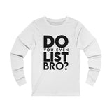 Do You Even List Bro? Long Sleeve Tee